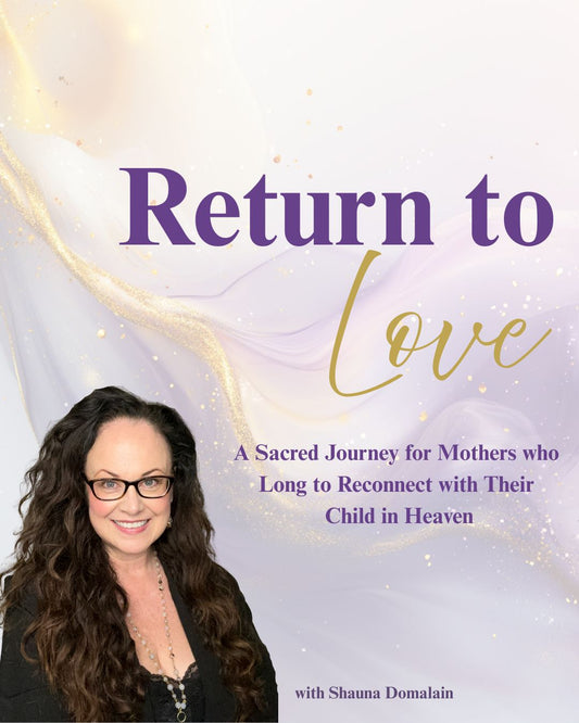 Return to Love - Connect with Your Child in Spirit Self-paced Digital Program